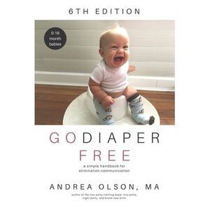 Go Diaper Free: A Simple Handbook for Elimination Communication -- Andrea Olson